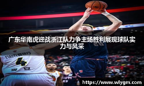 广东华南虎迎战浙江队力争主场胜利展现球队实力与风采